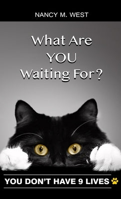 What Are You Waiting For?: You Don't Have 9 Lives! (Gifts for Cat Lovers, Funny Cat Books for Cat Lovers) by West, Nancy M.