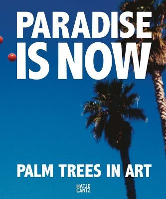 Paradise Is Now: Palm Trees in Art by Ellis, Bret Easton