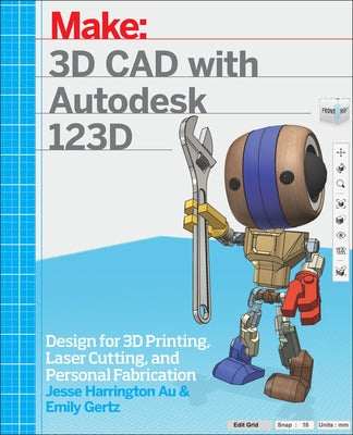 3D CAD with Autodesk 123D: Designing for 3D Printing, Laser Cutting, and Personal Fabrication by Au, Jesse