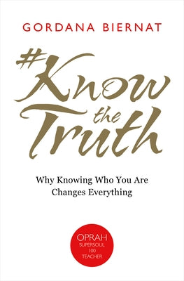 #Knowthetruth: Why Knowing Who You Are Changes Everything by Biernat, Gordana