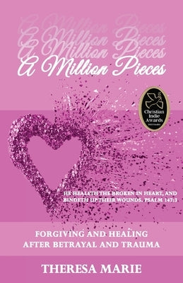 A Million Pieces: Forgiving and Healing After Betrayal and Trauma by Marie, Theresa