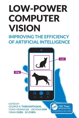 Low-Power Computer Vision: Improve the Efficiency of Artificial Intelligence by Thiruvathukal, George K.