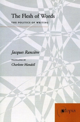 The Flesh of Words: The Politics of Writing by RanciÃ¨re, Jacques