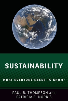 Sustainability: What Everyone Needs to Know(r) by Thompson, Paul B.