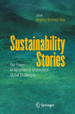 Sustainability Stories: The Power of Narratives to Understand Global Challenges by Bernard-Rau, Brigitte