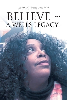 Believe a Wells Legacy! by Wells Falconer, Karen M.