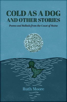 Cold as a Dog and Other Stories: The Poetry and Ballads of Ruth Moore by Moore, Ruth