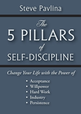 The 5 Pillars of Self-Discipline by Pavlina, Steve