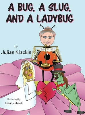 A Bug, A Slug, and a Ladybug by Klazkin, Julian