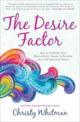 The Desire Factor: How to Embrace Your Materialistic Nature to Reclaim Your Full Spiritual Power by Whitman, Christy