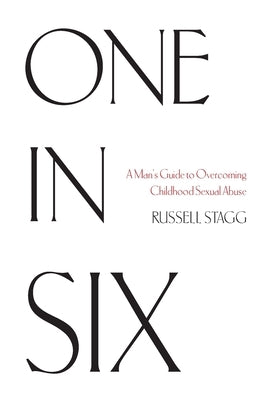 One in Six: A Man's Guide to Overcoming Childhood Sexual Abuse by Stagg, Russell