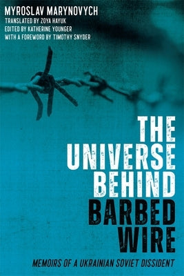 The Universe Behind Barbed Wire: Memoirs of a Ukrainian Soviet Dissident by Marynovych, Myroslav