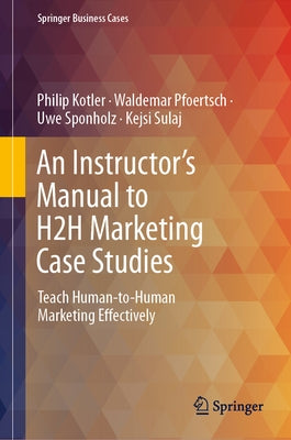 An Instructor's Manual to H2h Marketing Case Studies: Teach Human-To-Human Marketing Effectively by Kotler, Philip