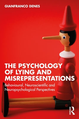 The Psychology of Lying and Misrepresentations: Behavioural, Neuroscientific and Neuropsychological Perspectives by Denes, Gianfranco