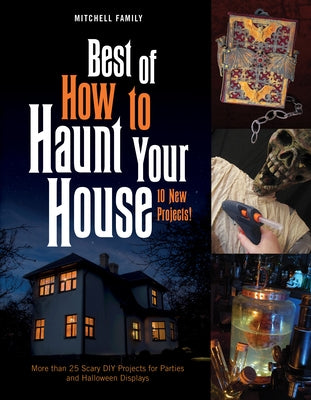 Best of How to Haunt Your House: 10 New Projects: More Than 25 Scary DIY Projects for Parties and Halloween Displays by Mitchell, Lynne