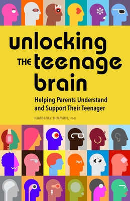 Unlocking the Teenage Brain: Helping Parents Understand and Support Their Teenager by Hinman, Kimberly