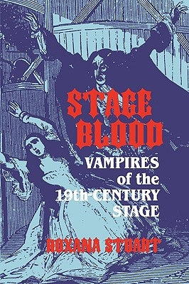 Stage Blood: Vampires of the 19th Century Stage by Stuart, Roxana