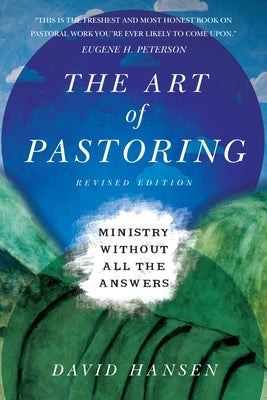 The Art of Pastoring: Ministry Without All the Answers (Revised) by Hansen, David