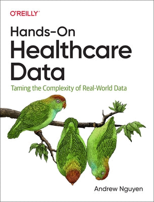 Hands-On Healthcare Data: Taming the Complexity of Real-World Data by Nguyen, Andrew