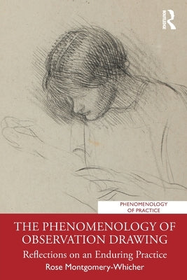 The Phenomenology of Observation Drawing: Reflections on an Enduring Practice by Montgomery-Whicher, Rose