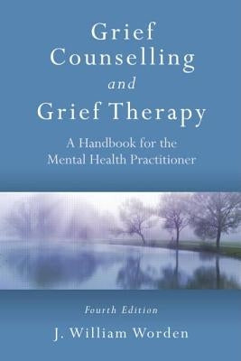 Grief Counselling and Grief Therapy: A Handbook for the Mental Health Practitioner, Fourth Edition by Worden, J. William