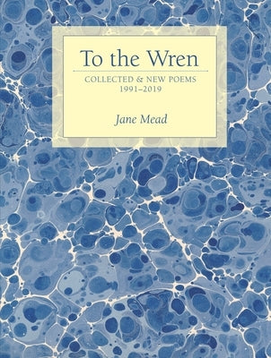 To the Wren: Collected & New Poems by Mead, Jane