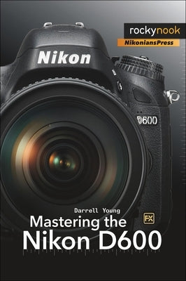 Mastering the Nikon D600 by Young, Darrell