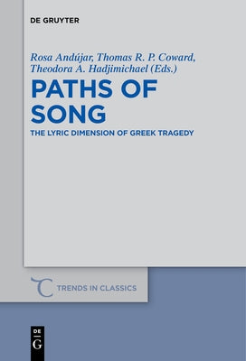 Paths of Song: The Lyric Dimension of Greek Tragedy by AndÃºjar, Rosa