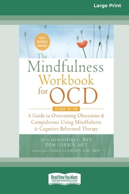 The Mindfulness Workbook for OCD: A Guide to Overcoming Obsessions and Compulsions Using Mindfulness and Cognitive Behavioral Therapy [16pt Large Prin by Corboy, Jon Hershfield and Tom