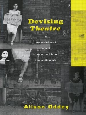 Devising Theatre: A Practical and Theoretical Handbook by Oddey, Alison