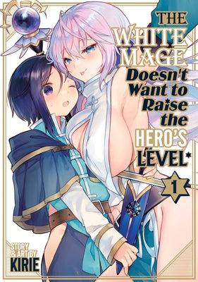 The White Mage Doesn't Want to Raise the Hero's Level Vol. 1 by Kirie