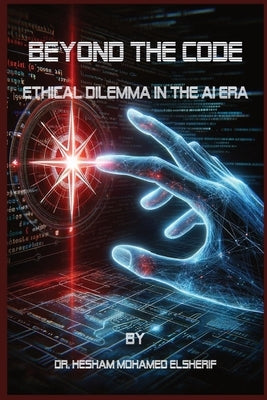 Beyond the Code: Ethical Dilemma in the AI Era by Elsherif, Hesham Mohamed