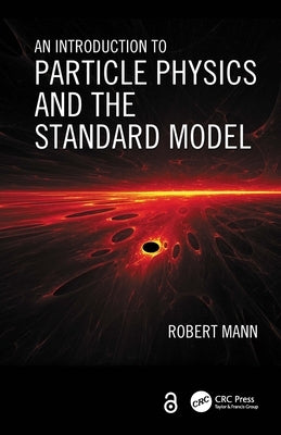 An Introduction to Particle Physics and the Standard Model by Mann, Robert