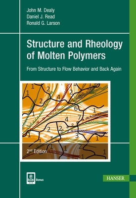 Structure and Rheology of Molten Polymers 2e: From Structure to Flow Behavior and Back Again by Dealy, John M.