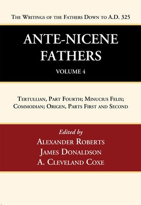 Ante-Nicene Fathers: Translations of the Writings of the Fathers Down to A.D. 325, Volume 4 by Roberts, Alexander