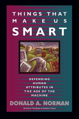 Things That Make Us Smart: Defending Human Attributes in the Age of the Machine by Norman, Don