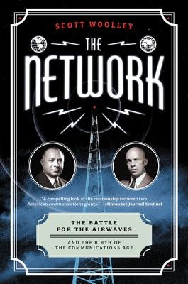 The Network: The Battle for the Airwaves and the Birth of the Communications Age by Woolley, Scott