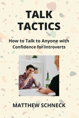 Talk Tactics: How to Talk to Anyone with Confidence for Introverts by Schenck, Matthew