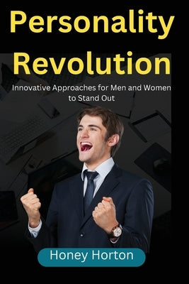 Personality Revolution: Innovative Approaches for Men and Women to Stand Out by Horton, Honey