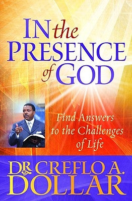 In the Presence of God: Find Answers to the Challenges of Life by Dollar, Creflo