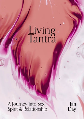 Living Tantra: A Journey Into Sex, Spirit and Relationship by Day, Jan