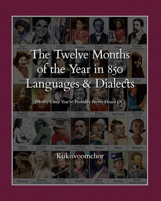 T⁠he T⁠welve Months of the Y⁠ear in 850 Languages and Dialects: (Mostly Ones You've Probably Never Heard Of ) by Kukisvoomchor