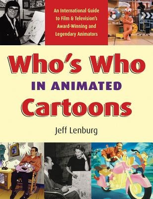 Who's Who in Animated Cartoons: An International Guide to Film & Television's Award-Winning and Legendary Animators by Lenburg, Jeff