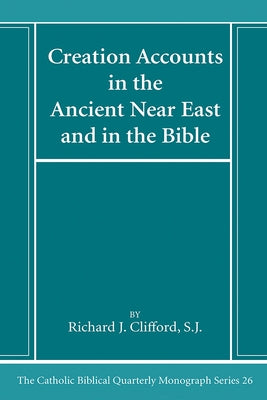 Creation Accounts in the Ancient Near East and in the Bible by Clifford, Richard J. Sj