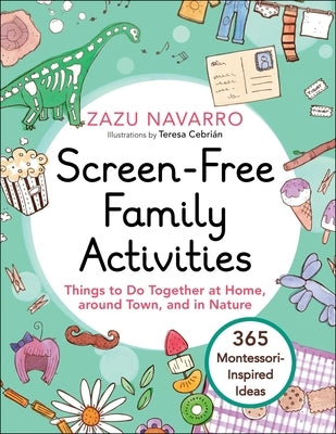 Screen-Free Family Activities: Things to Do Together at Home, Around Town, and in Nature by Navarro, Zazu