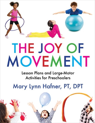 The Joy of Movement: Lesson Plans and Large-Motor Activities for Preschoolers by Hafner, Mary Lynn