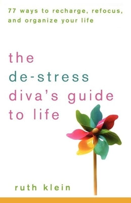 The De-Stress Diva's Guide to Life: 77 Ways to Recharge, Refocus, and Organize Your Life by Klein, Ruth