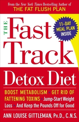 The Fast Track Detox Diet: The Fast Track Detox Diet: Boost metabolism, get rid of fattening toxins, jump-start weight loss and keep the pounds o by Gittleman, Ann Louise