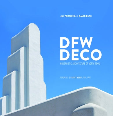 Dfw Deco: Modernistic Architecture of North Texas by Parsons, Jim