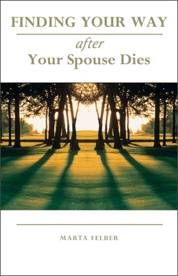 Finding Your Way After Your Spouse Dies by Felber, Marta